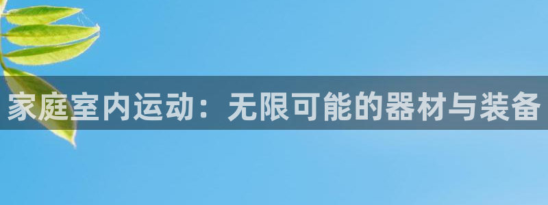 征途国际科技：家庭室内运动：无限可能的器材与装备