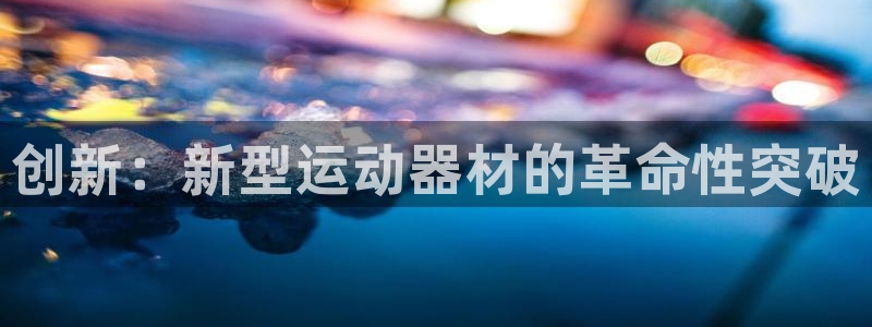征途国际平台是正规平台吗知乎：创新：新型运动器材的革命性突破